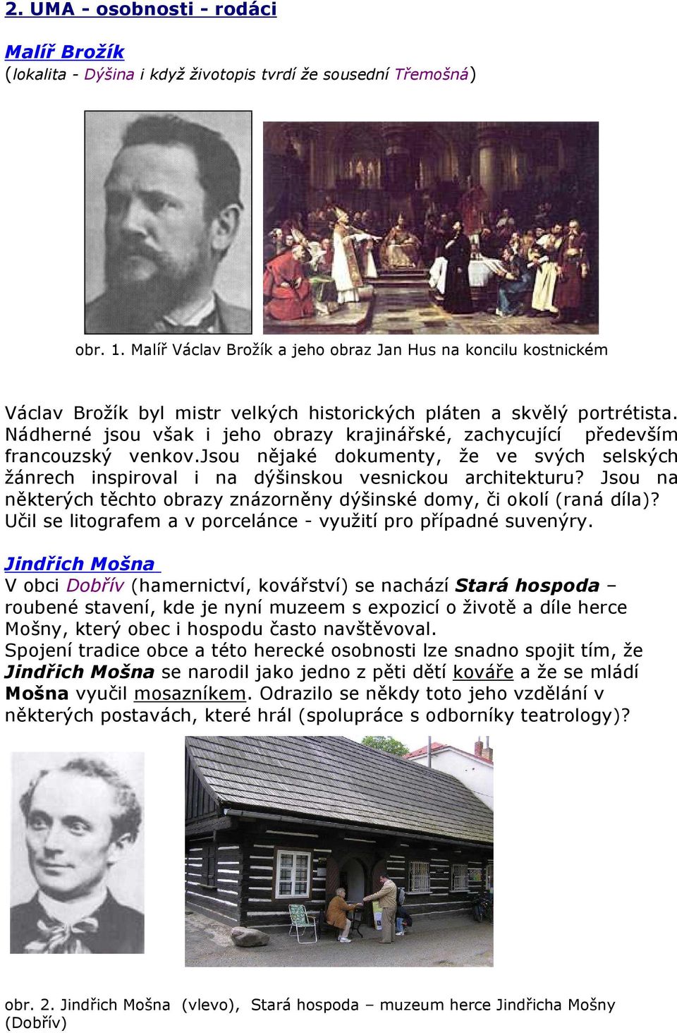 Nádherné jsou však i jeho obrazy krajinářské, zachycující především francouzský venkov.jsou nějaké dokumenty, že ve svých selských žánrech inspiroval i na dýšinskou vesnickou architekturu?