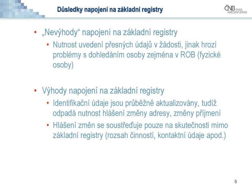 registry Identifikační údaje jsou průběžně aktualizovány, tudíž odpadá nutnost hlášení změny adresy, změny