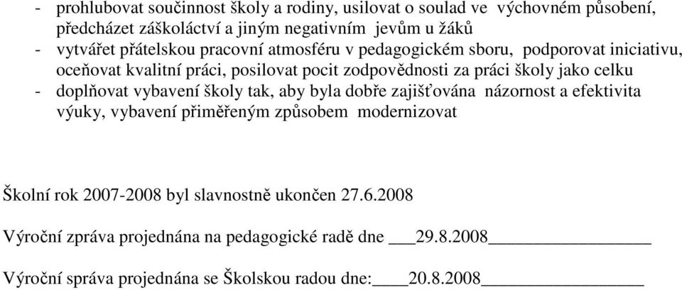 celku - doplňovat vybavení školy tak, aby byla dobře zajišťována názornost a efektivita výuky, vybavení přiměřeným způsobem modernizovat Školní rok