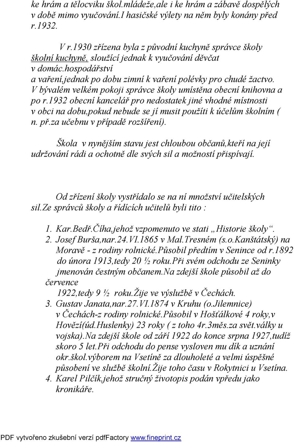 V bývalém velkém pokoji správce školy umístěna obecní knihovna a po r.1932 obecní kancelář pro nedostatek jiné vhodné místnosti v obci na dobu,pokud nebude se jí musit použíti k účelům školním ( n.