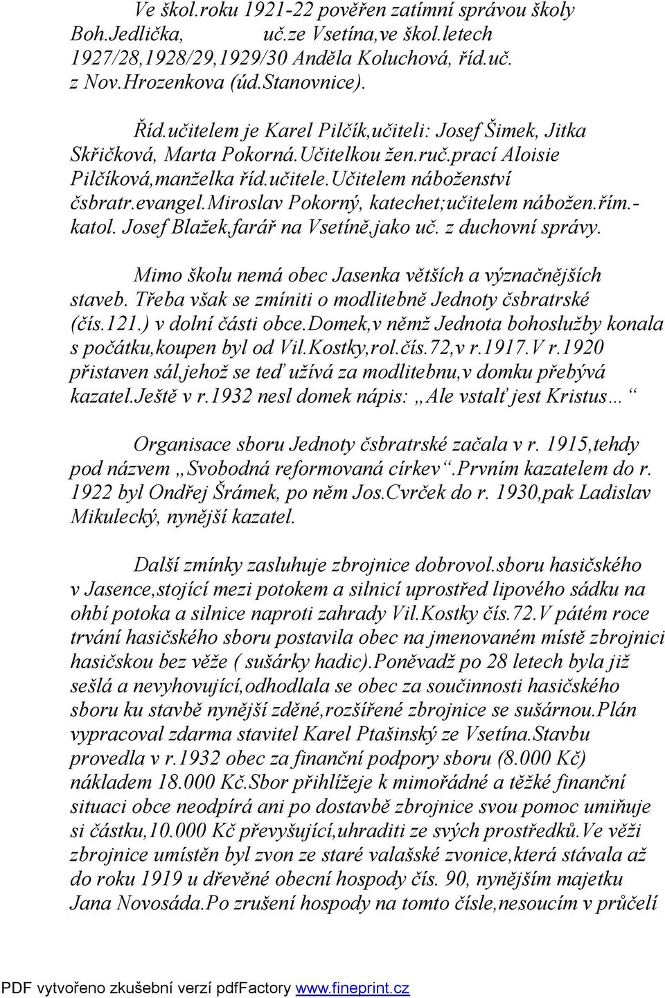 miroslav Pokorný, katechet;učitelem nábožen.řím.- katol. Josef Blažek,farář na Vsetíně,jako uč. z duchovní správy. Mimo školu nemá obec Jasenka větších a význačnějších staveb.