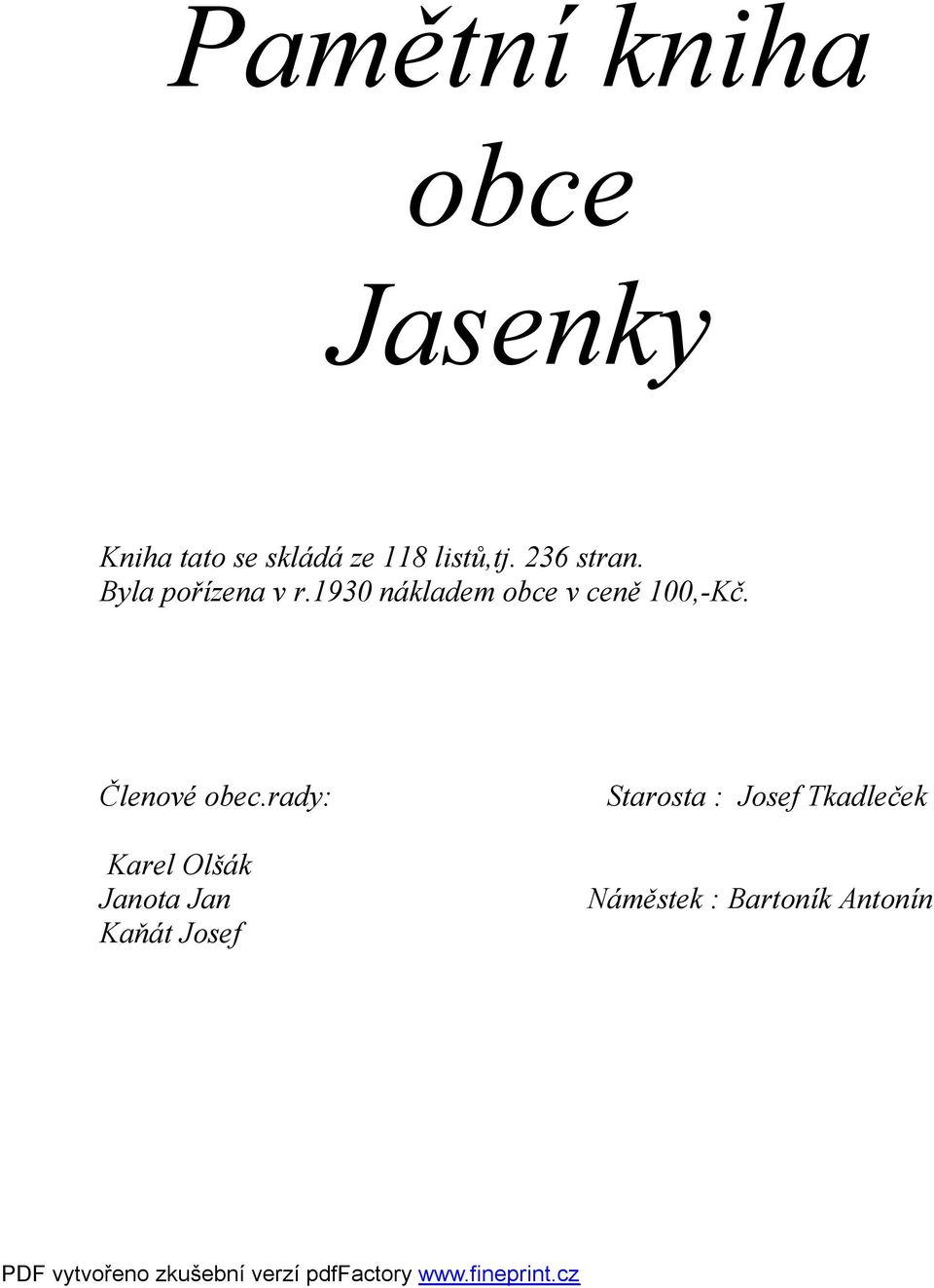 1930 nákladem obce v ceně 100,-Kč. Členové obec.