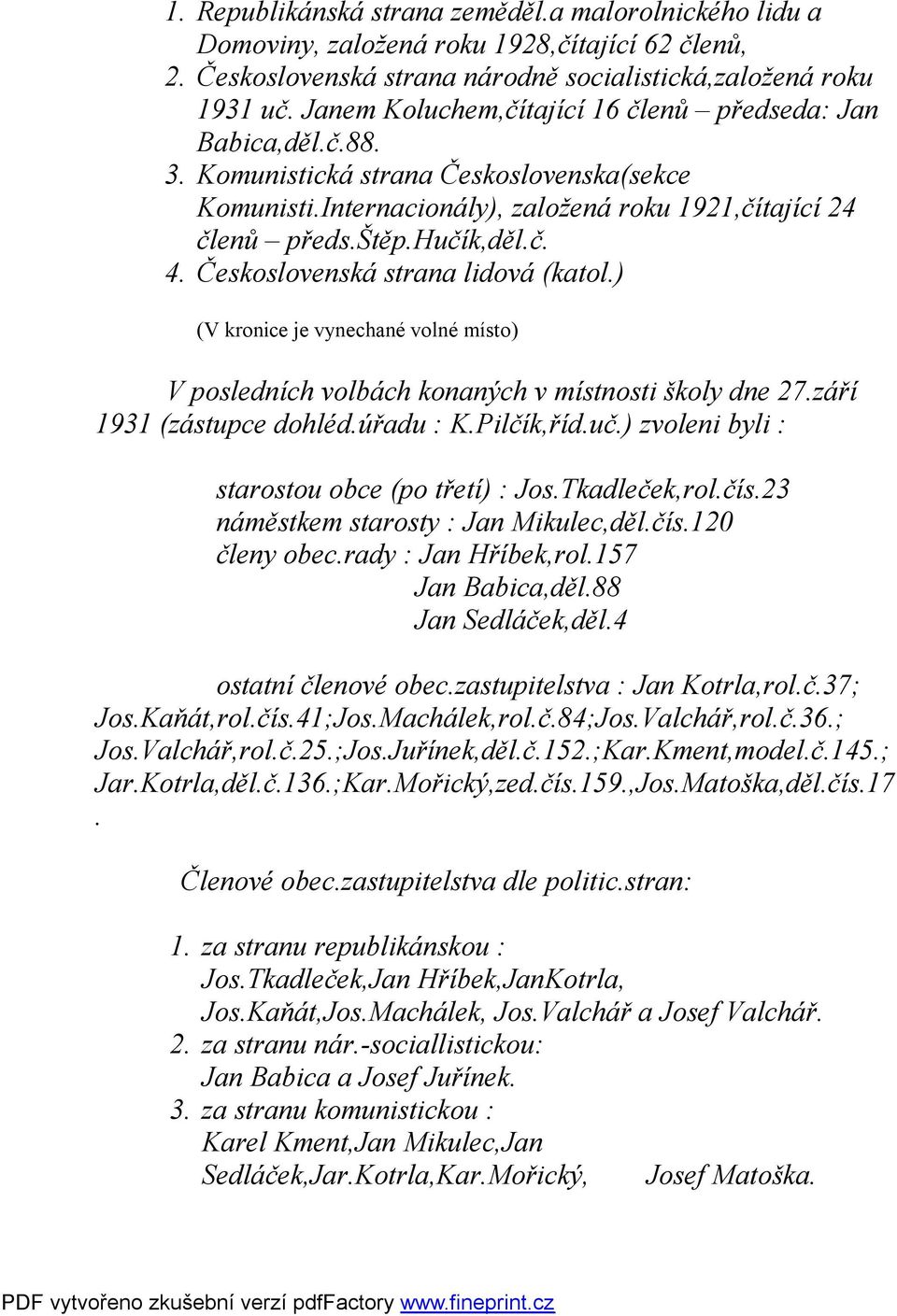 Československá strana lidová (katol.) (V kronice je vynechané volné místo) V posledních volbách konaných v místnosti školy dne 27.září 1931 (zástupce dohléd.úřadu : K.Pilčík,říd.uč.