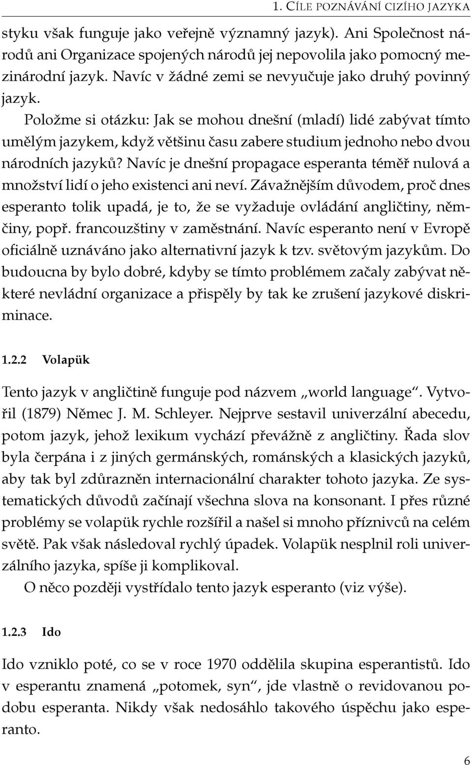 Položme si otázku: Jak se mohou dnešní (mladí) lidé zabývat tímto umělým jazykem, když většinu času zabere studium jednoho nebo dvou národních jazyků?