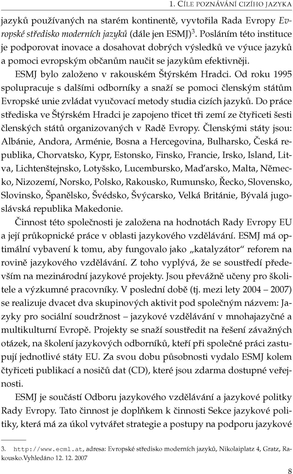 Od roku 1995 spolupracuje s dalšími odborníky a snaží se pomoci členským státům Evropské unie zvládat vyučovací metody studia cizích jazyků.