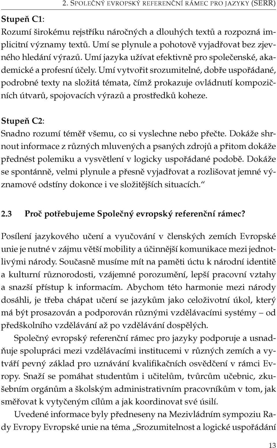 Umí vytvořit srozumitelné, dobře uspořádané, podrobné texty na složitá témata, čímž prokazuje ovládnutí kompozičních útvarů, spojovacích výrazů a prostředků koheze.