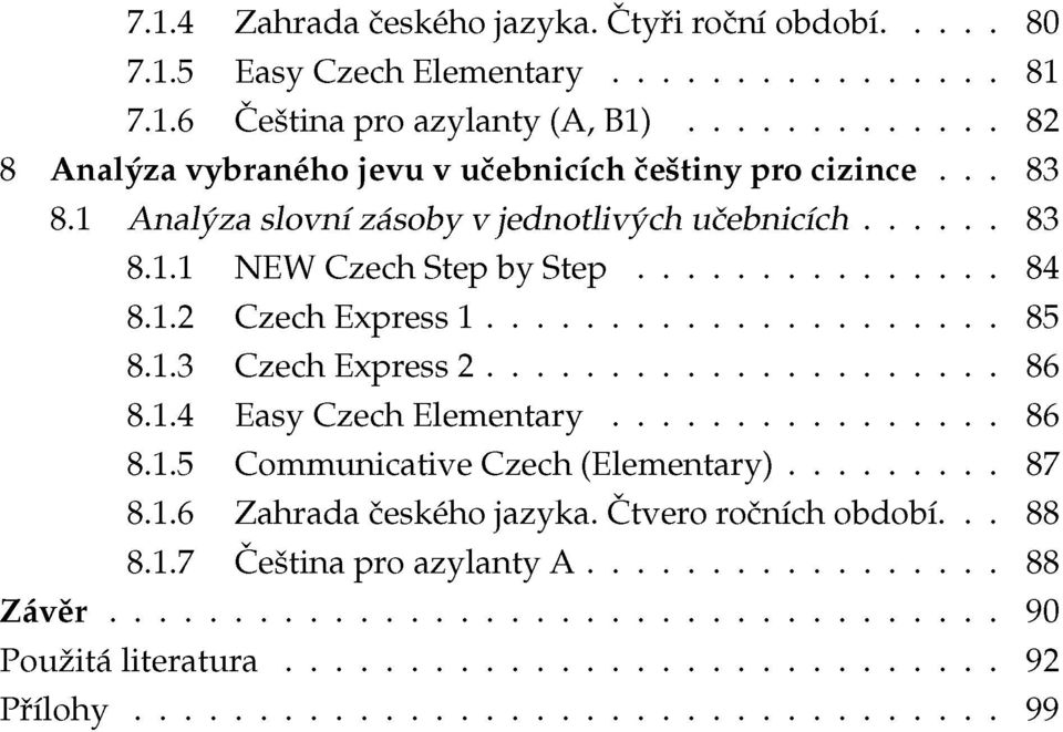 1.4 Easy Czech Elementary 86 8.1.5 Communicative Czech (Elementary) 87 8.1.6 Zahrada českého jazyka. Čtvero ročních období... 88 8.