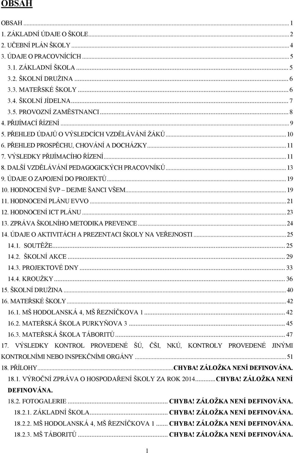 DALŠÍ VZDĚLÁVÁNÍ PEDAGOGICKÝCH PRACOVNÍKŮ... 13 9. ÚDAJE O ZAPOJENÍ DO PROJEKTŮ... 19 10. HODNOCENÍ ŠVP DEJME ŠANCI VŠEM... 19 11. HODNOCENÍ PLÁNU EVVO... 21 12. HODNOCENÍ ICT PLÁNU... 23 13.