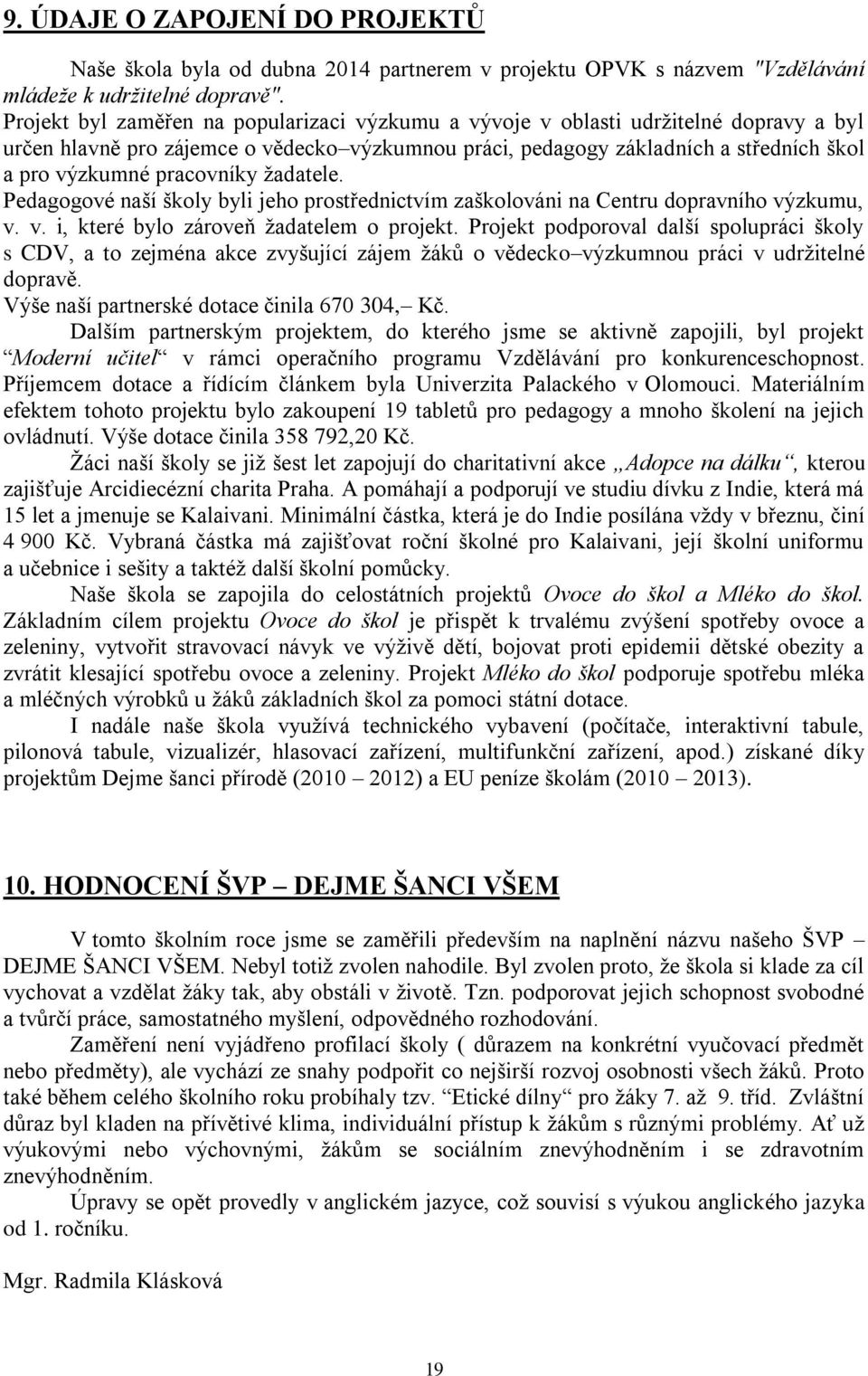 pracovníky žadatele. Pedagogové naší školy byli jeho prostřednictvím zaškolováni na Centru dopravního výzkumu, v. v. i, které bylo zároveň žadatelem o projekt.