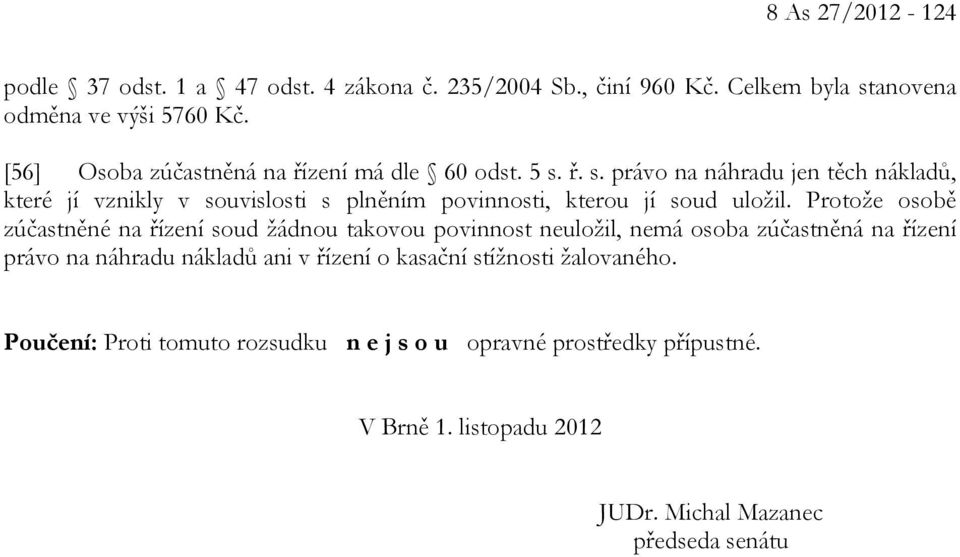 ř. s. právo na náhradu jen těch nákladů, které jí vznikly v souvislosti s plněním povinnosti, kterou jí soud uložil.