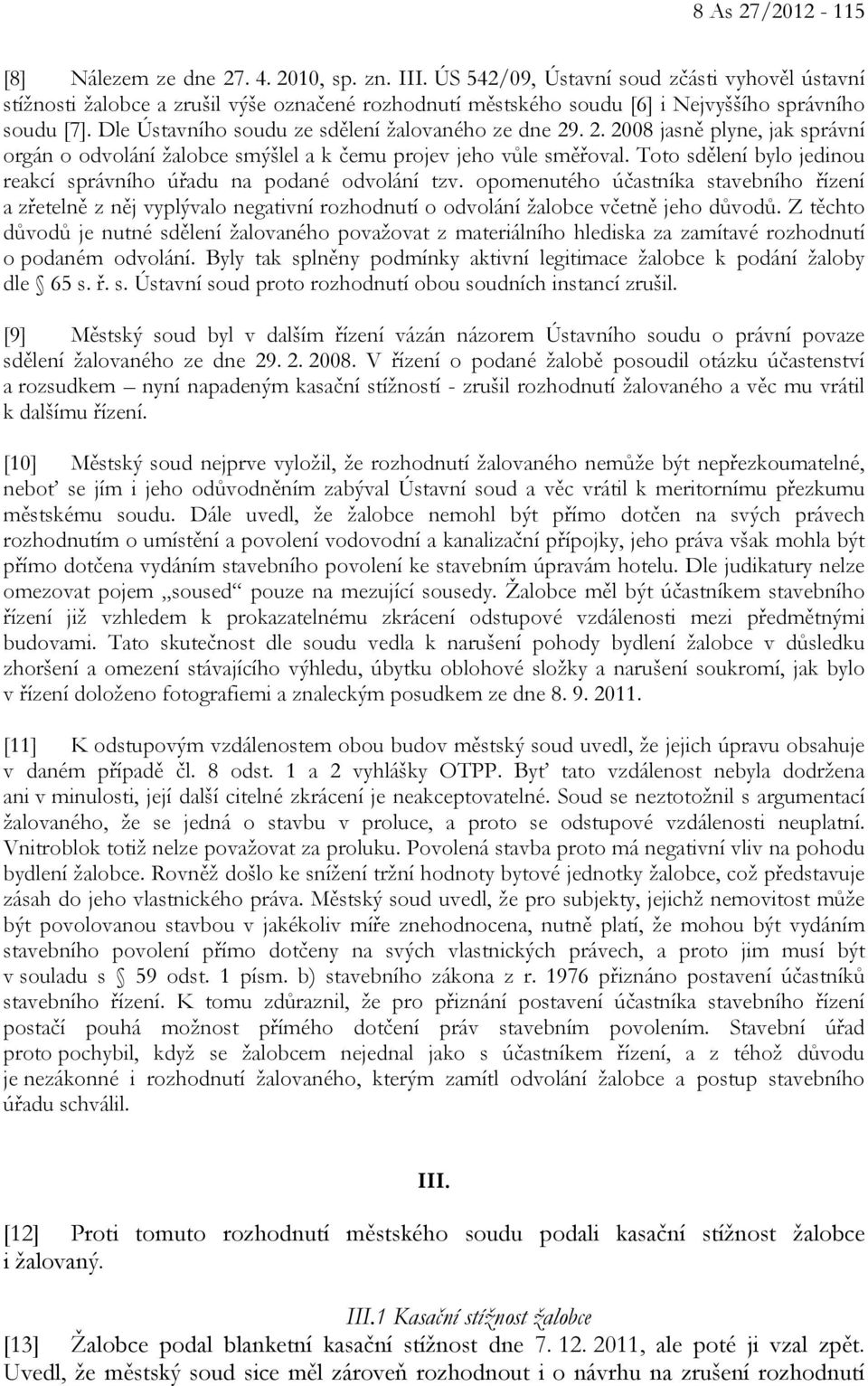 Dle Ústavního soudu ze sdělení žalovaného ze dne 29. 2. 2008 jasně plyne, jak správní orgán o odvolání žalobce smýšlel a k čemu projev jeho vůle směřoval.