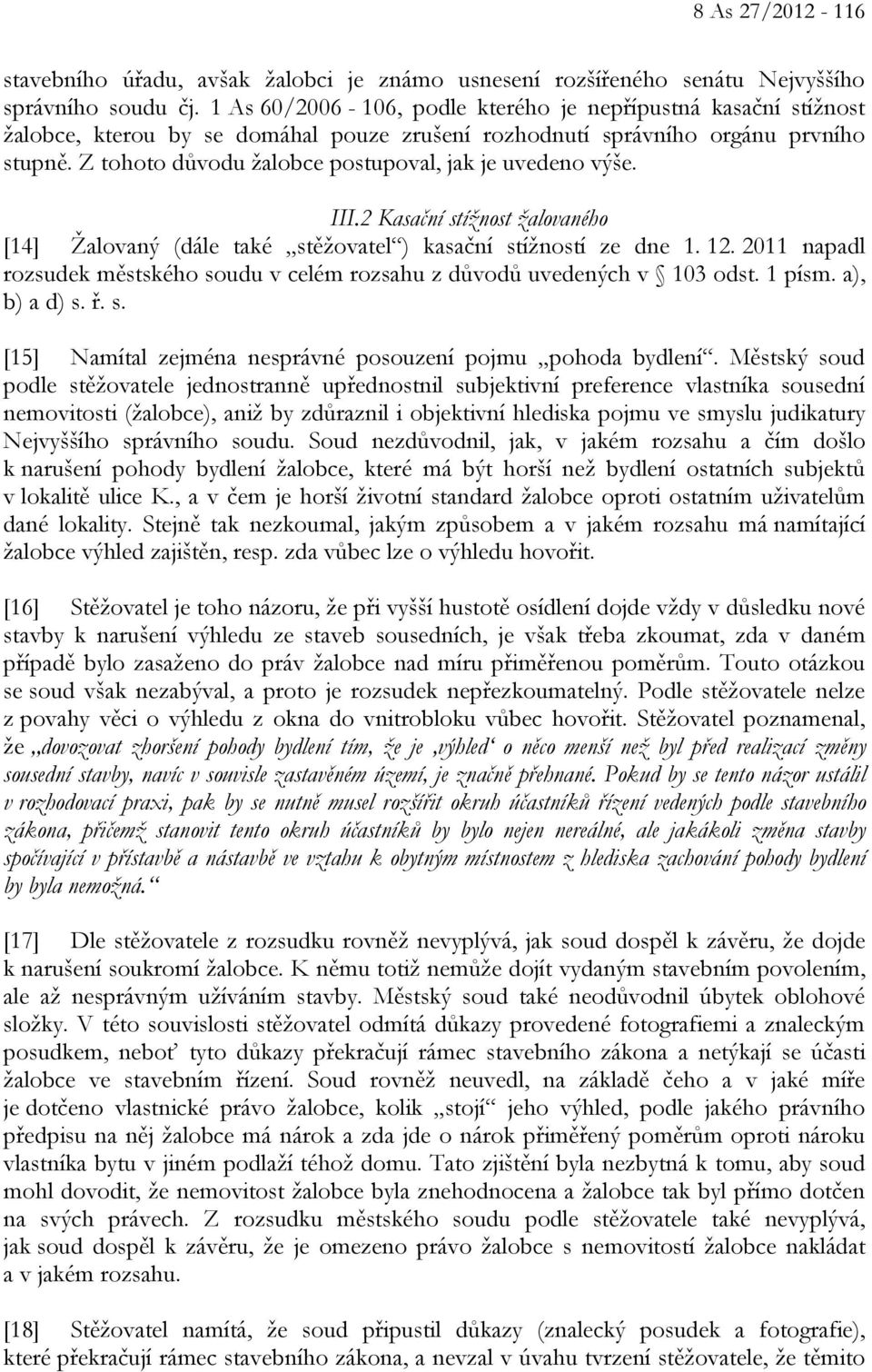 Z tohoto důvodu žalobce postupoval, jak je uvedeno výše. III.2 Kasační stížnost žalovaného [14] Žalovaný (dále také stěžovatel ) kasační stížností ze dne 1. 12.