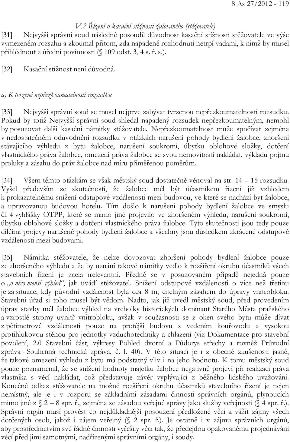 rozhodnutí netrpí vadami, k nimž by musel přihlédnout z úřední povinnosti ( 109 odst. 3, 4 s. ř. s.). [32] Kasační stížnost není důvodná.