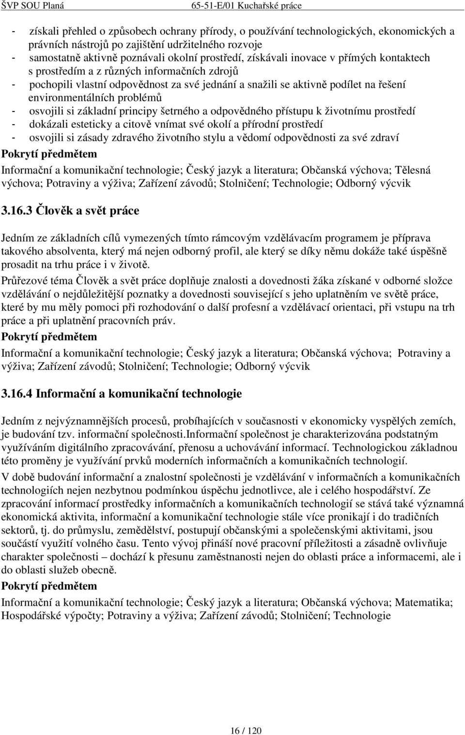 osvojili si základní principy šetrného a odpovědného přístupu k životnímu prostředí - dokázali esteticky a citově vnímat své okolí a přírodní prostředí - osvojili si zásady zdravého životního stylu a