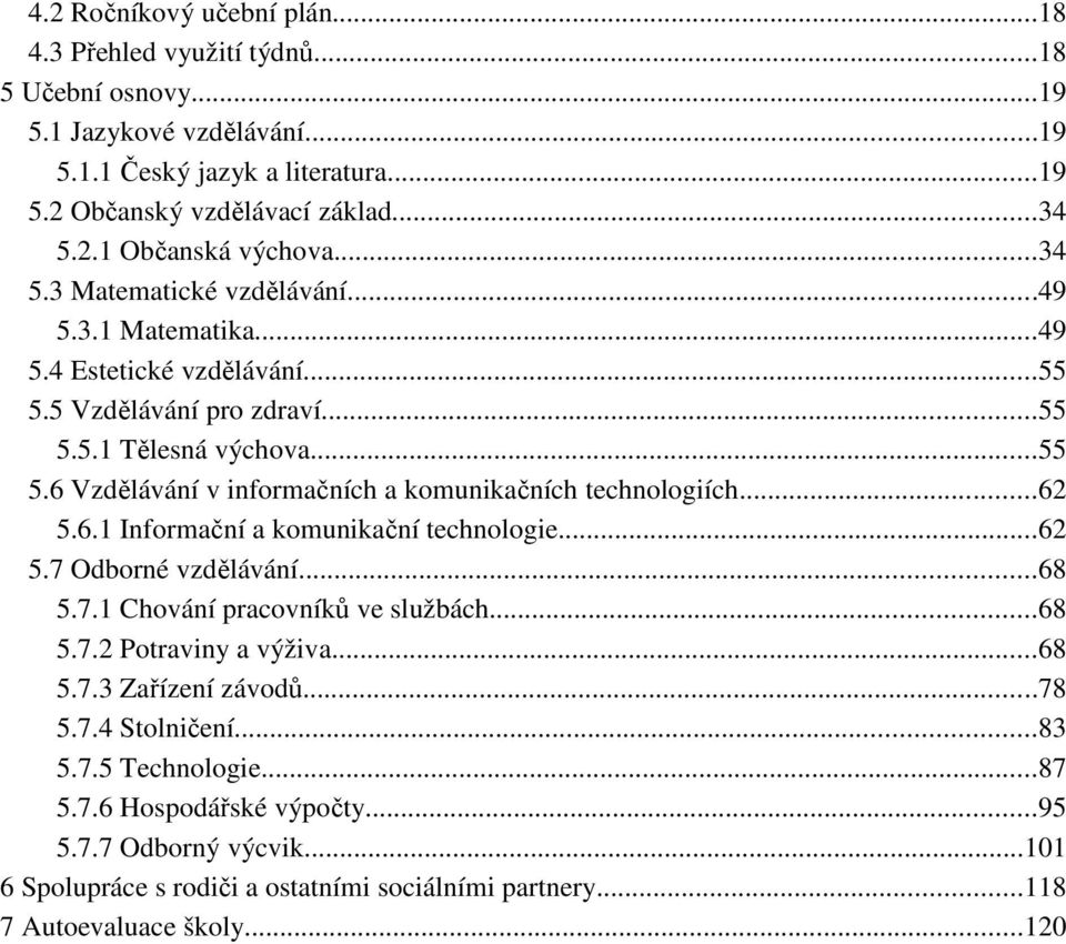 ..62 5.6.1 Informační a komunikační technologie...62 5.7 Odborné vzdělávání...68 5.7.1 Chování pracovníků ve službách...68 5.7.2 Potraviny a výživa...68 5.7.3 Zařízení závodů...78 5.7.4 Stolničení.