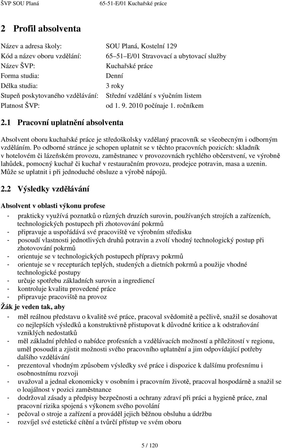 1 Pracovní uplatnění absolventa Absolvent oboru kuchařské práce je středoškolsky vzdělaný pracovník se všeobecným i odborným vzděláním.