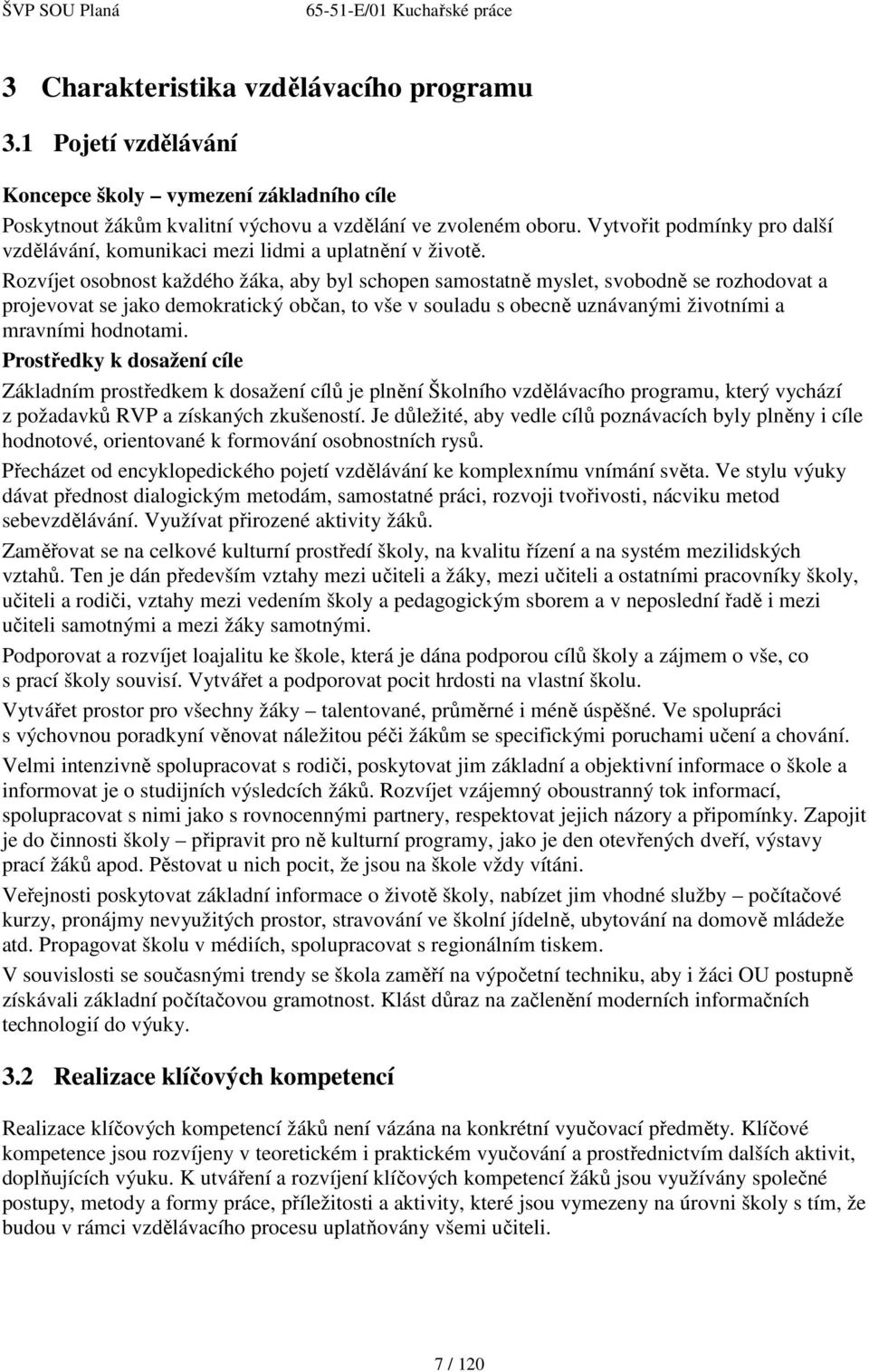 Rozvíjet osobnost každého žáka, aby byl schopen samostatně myslet, svobodně se rozhodovat a projevovat se jako demokratický občan, to vše v souladu s obecně uznávanými životními a mravními hodnotami.