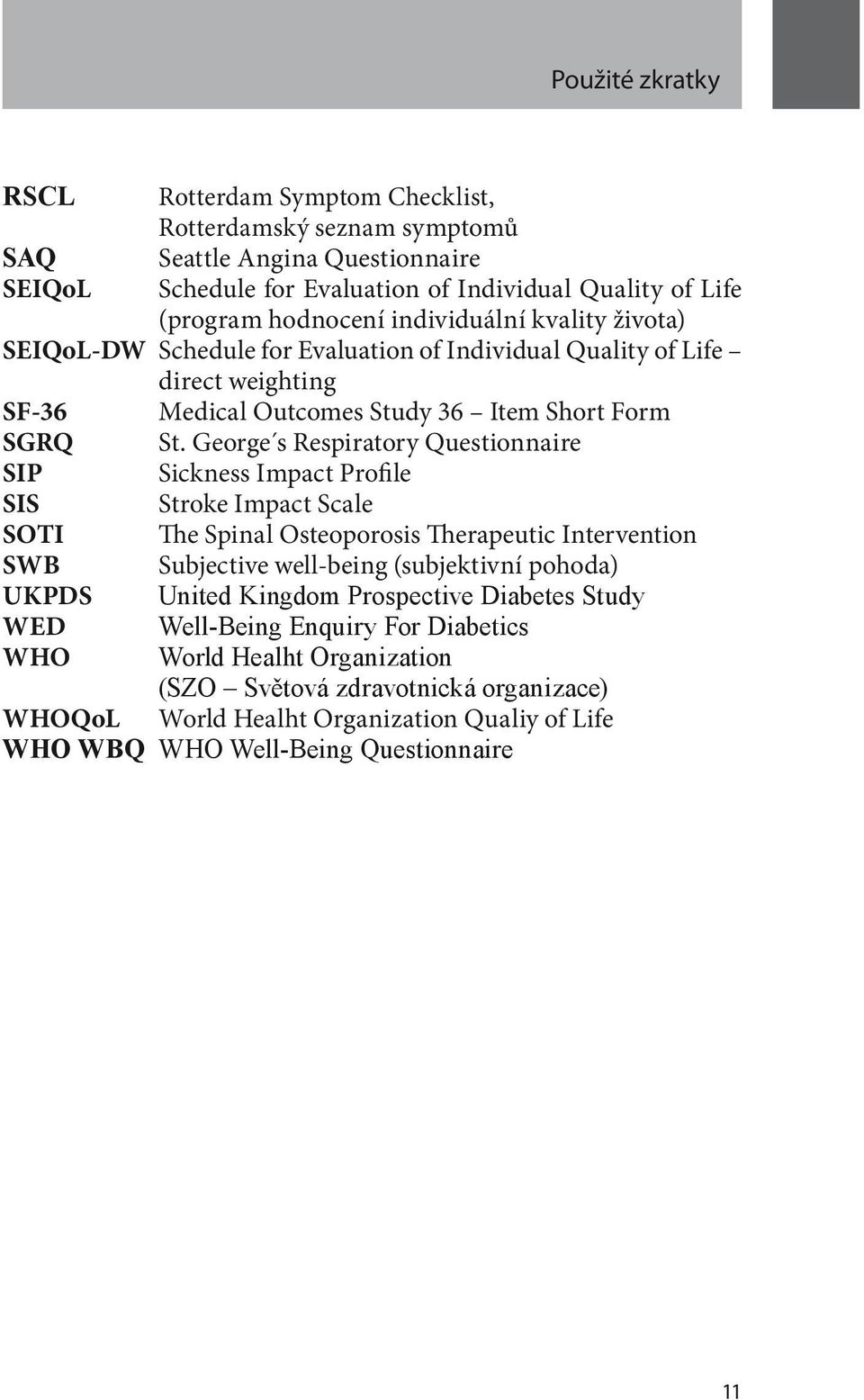 George s Respiratory Questionnaire SIP Sickness Impact Profile SIS Stroke Impact Scale SOTI The Spinal Osteoporosis Therapeutic Intervention SWB Subjective well-being (subjektivní pohoda) UKPDS