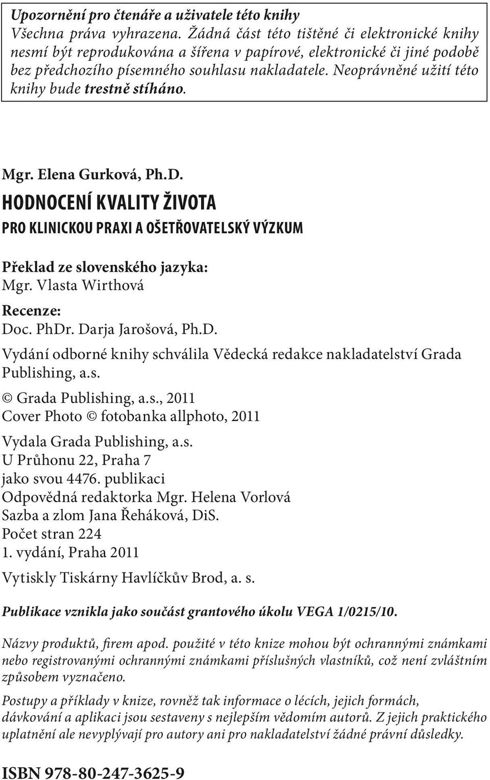 Neoprávněné užití této knihy bude trestně stíháno. Mgr. Elena Gurková, Ph.D. HODNOCENÍ KVALITY ŽIVOTA pro klinickou praxi a ošetřovatelský výzkum Překlad ze slovenského jazyka: Mgr.