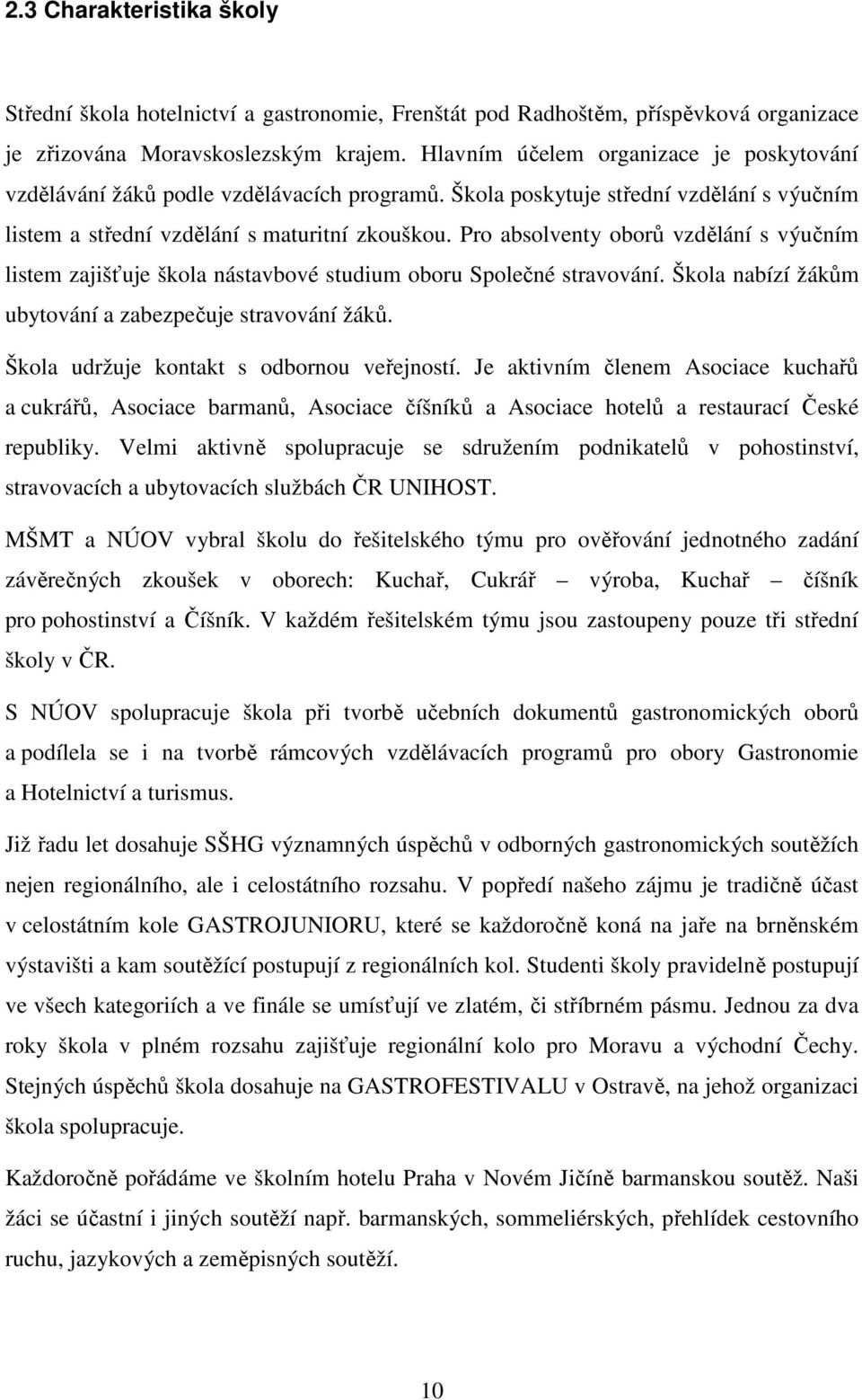 Pro absolventy oborů vzdělání s výučním listem zajišťuje škola nástavbové studium oboru Společné stravování. Škola nabízí žákům ubytování a zabezpečuje stravování žáků.