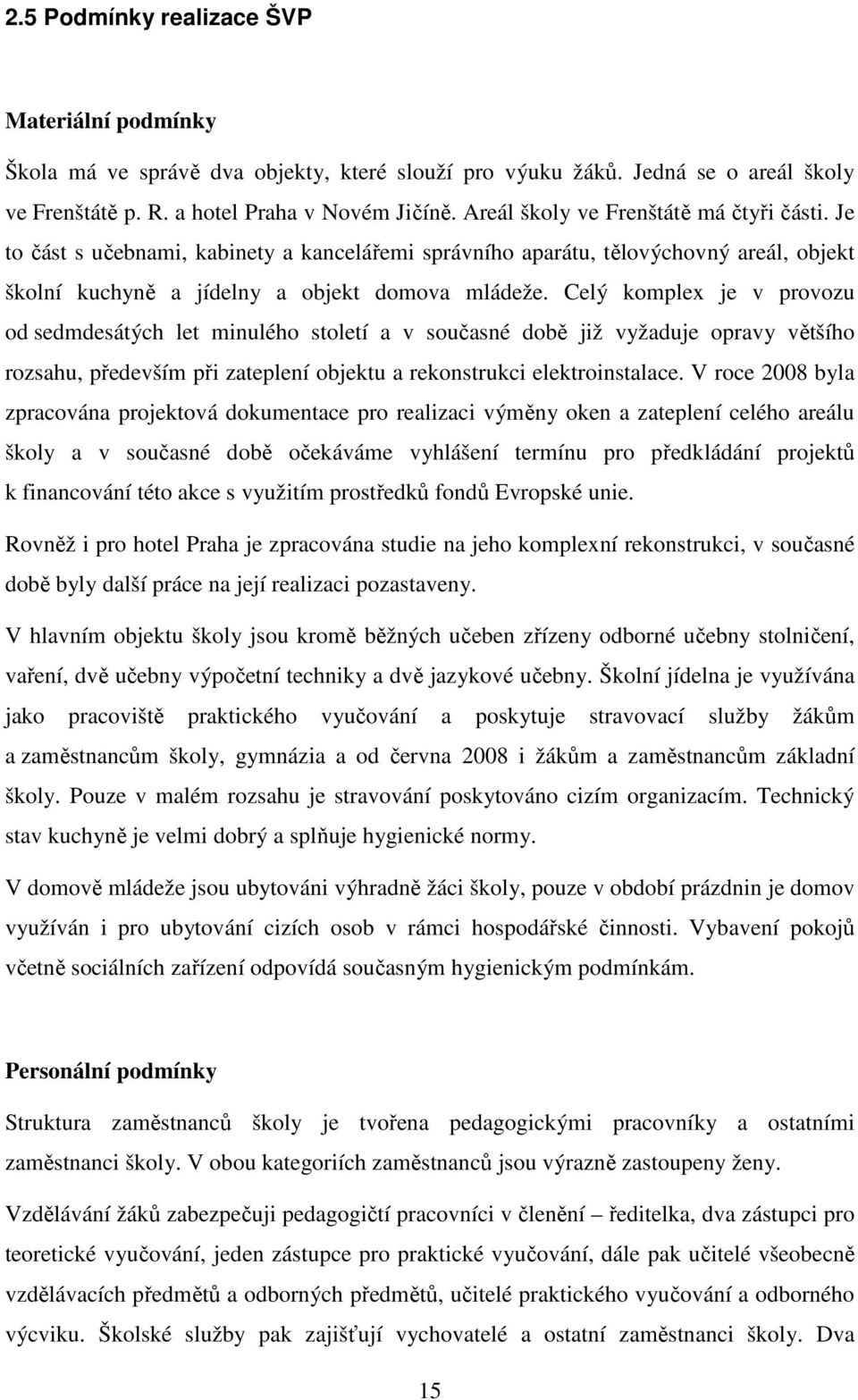 Celý komplex je v provozu od sedmdesátých let minulého století a v současné době již vyžaduje opravy většího rozsahu, především při zateplení objektu a rekonstrukci elektroinstalace.