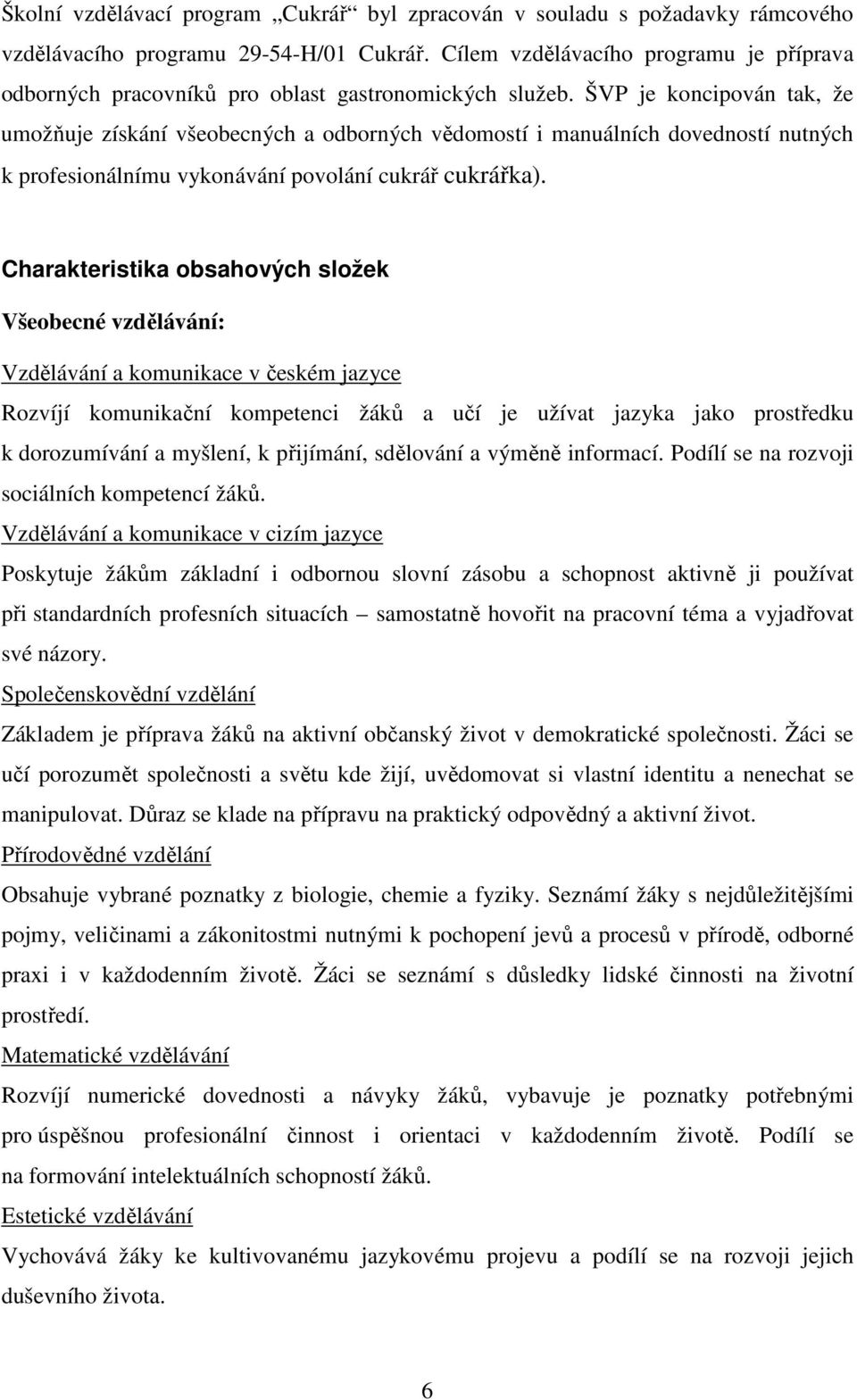 ŠVP je koncipován tak, že umožňuje získání všeobecných a odborných vědomostí i manuálních dovedností nutných k profesionálnímu vykonávání povolání cukrář cukrářka).