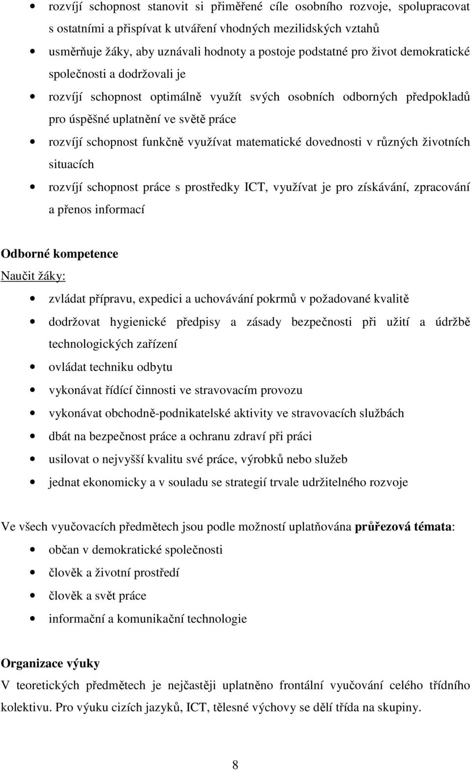 matematické dovednosti v různých životních situacích rozvíjí schopnost práce s prostředky ICT, využívat je pro získávání, zpracování a přenos informací Odborné kompetence Naučit žáky: zvládat