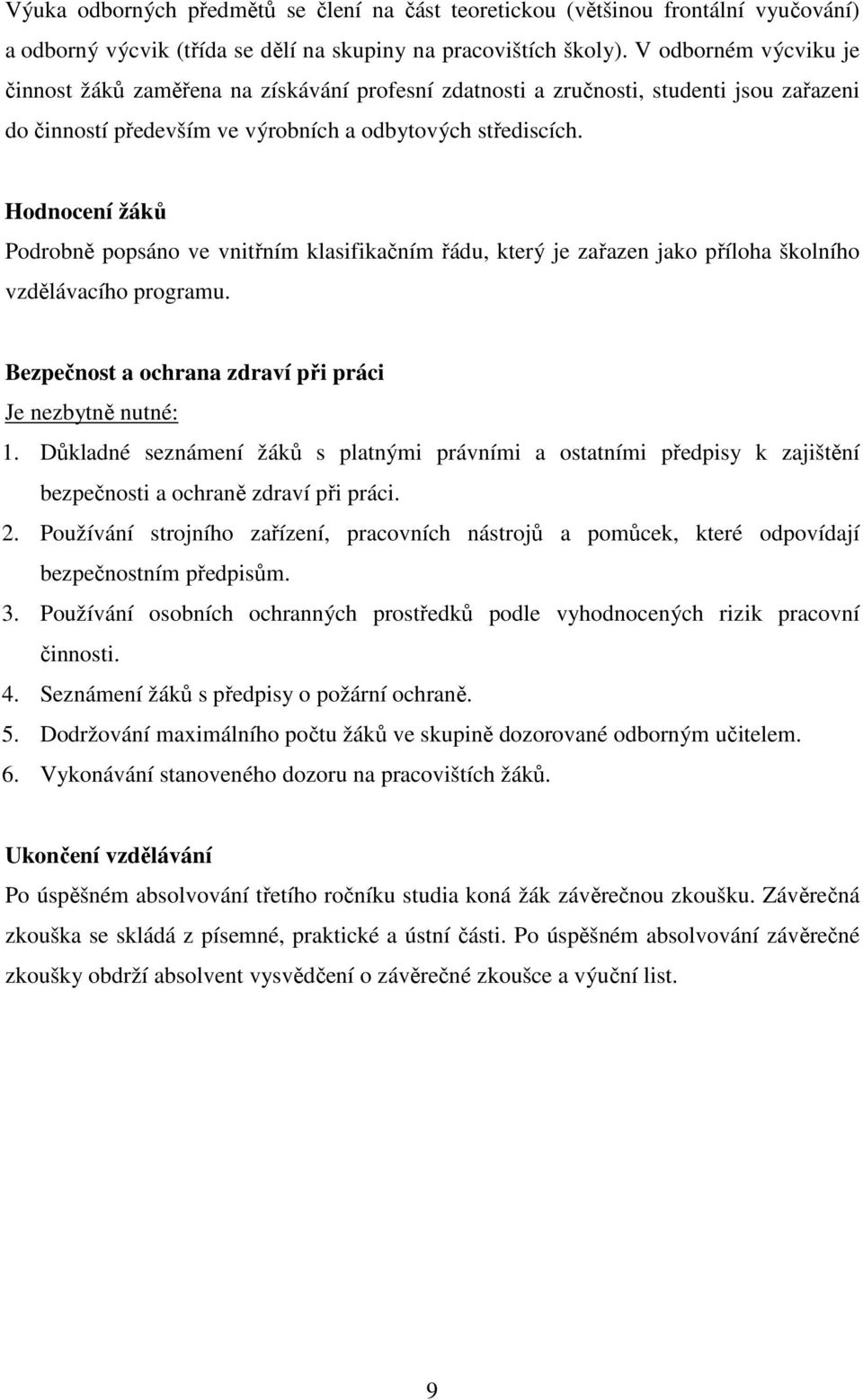 Hodnocení žáků Podrobně popsáno ve vnitřním klasifikačním řádu, který je zařazen jako příloha školního vzdělávacího programu. Bezpečnost a ochrana zdraví při práci Je nezbytně nutné: 1.