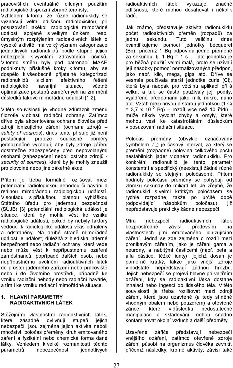 úmyslným rozptýlením radioaktivních látek o vysoké aktivitě, má velký význam kategorizace jednotlivých radionuklidů podle stupně jejich nebezpečí k vyvolání zdravotních účinků.