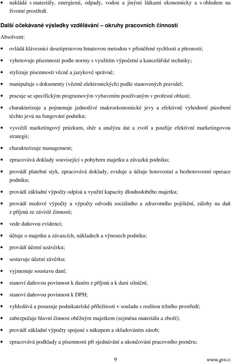 využitím výpočetní a kancelářské techniky; stylizuje písemnosti věcně a jazykově správně; manipuluje s dokumenty (včetně elektronických) podle stanovených pravidel; pracuje se specifickým programovým