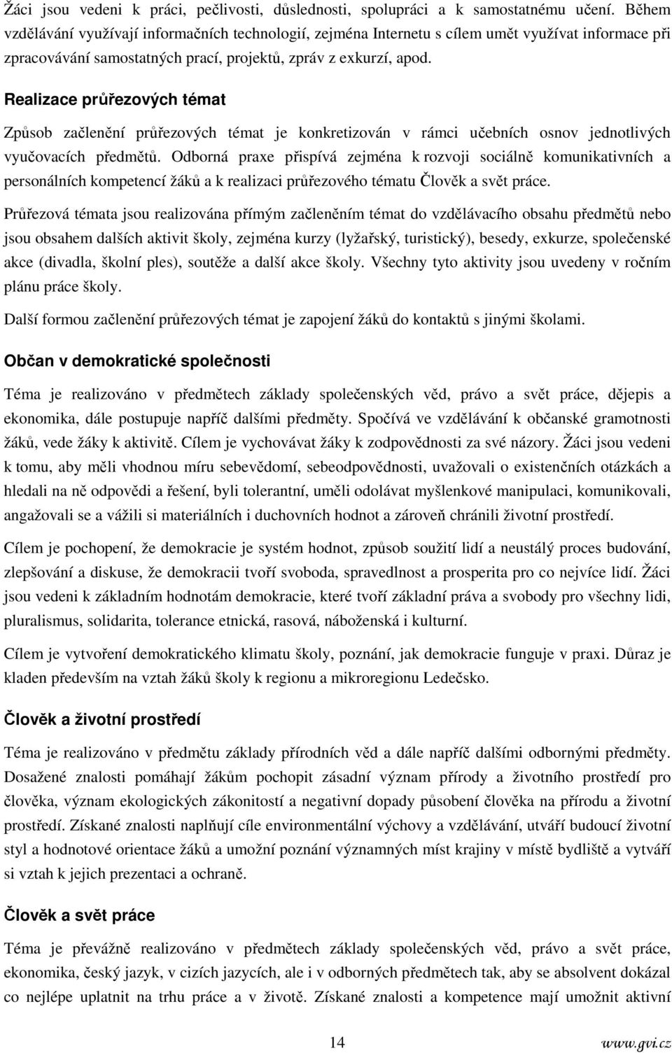 Realizace průřezových témat Způsob začlenění průřezových témat je konkretizován v rámci učebních osnov jednotlivých vyučovacích předmětů.