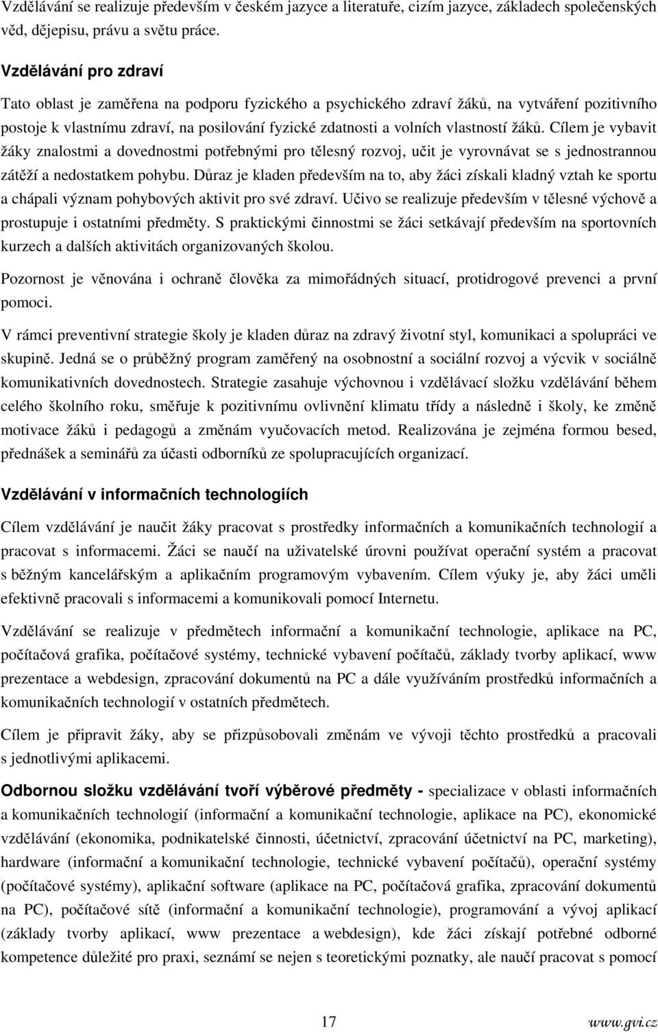 žáků. Cílem je vybavit žáky znalostmi a dovednostmi potřebnými pro tělesný rozvoj, učit je vyrovnávat se s jednostrannou zátěží a nedostatkem pohybu.