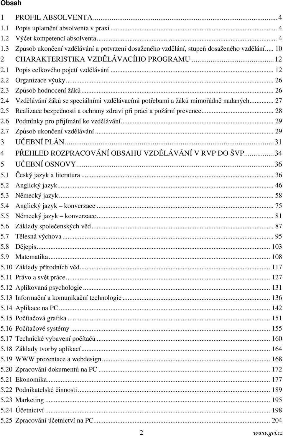 3 Způsob hodnocení žáků... 26 2.4 Vzdělávání žáků se speciálními vzdělávacími potřebami a žáků mimořádně nadaných... 27 2.5 Realizace bezpečnosti a ochrany zdraví při práci a požární prevence... 28 2.