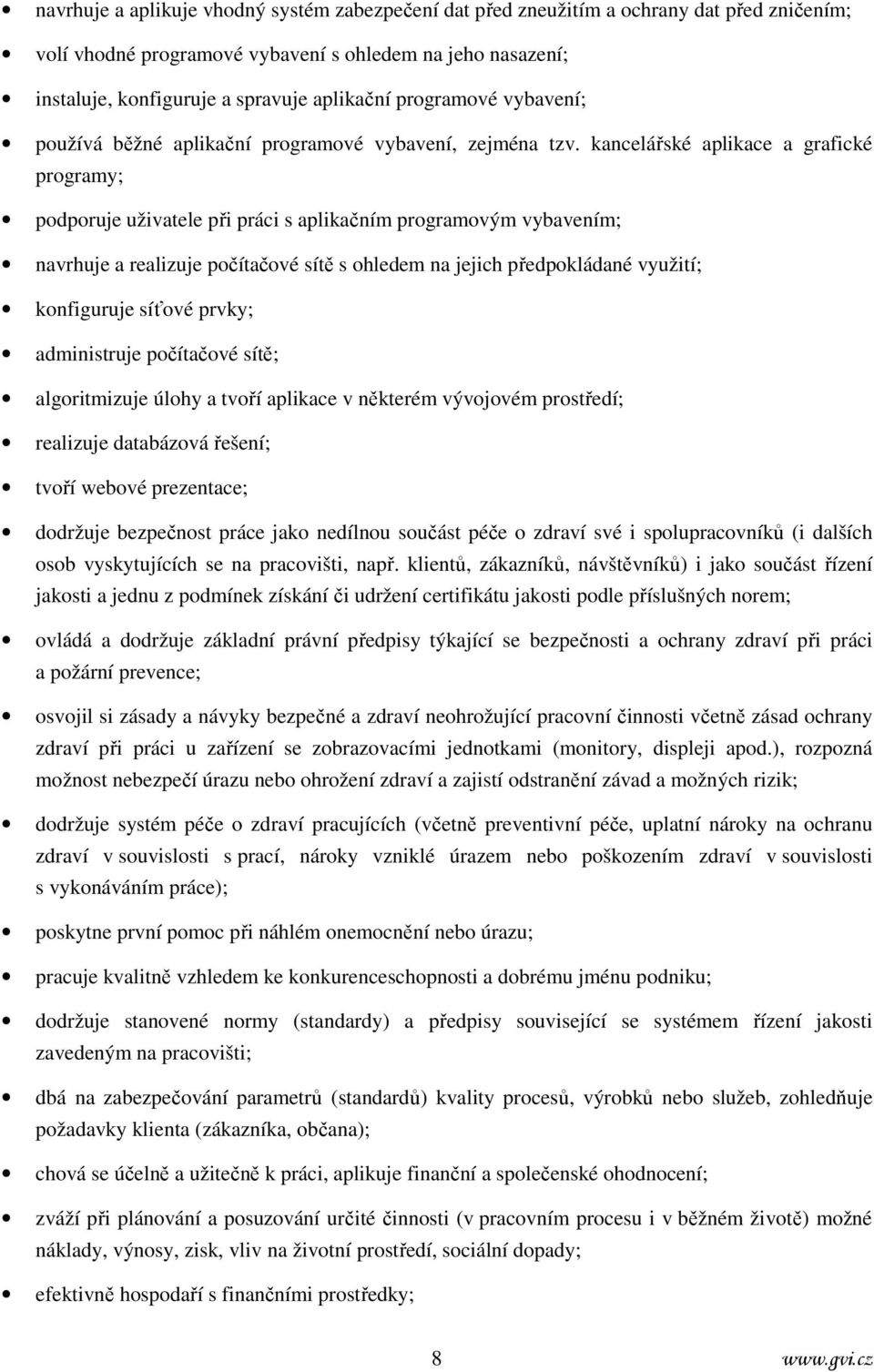 kancelářské aplikace a grafické programy; podporuje uživatele při práci s aplikačním programovým vybavením; navrhuje a realizuje počítačové sítě s ohledem na jejich předpokládané využití; konfiguruje