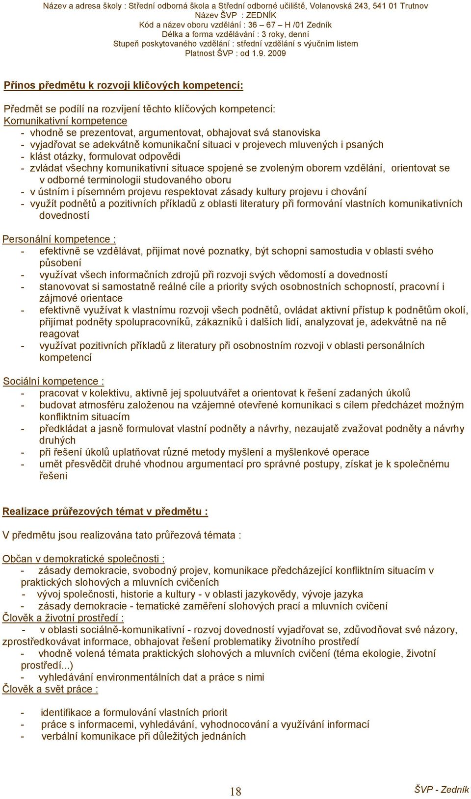 se v odborné terminologii studovaného oboru - v ústním i písemném projevu respektovat zásady kultury projevu i chování - využít podnětů a pozitivních příkladů z oblasti literatury při formování