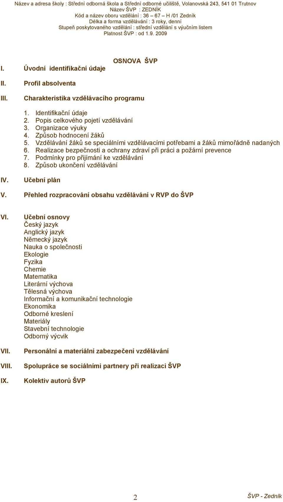 Podmínky pro přijímání ke vzdělávání 8. Způsob ukončení vzdělávání IV. Učební plán V. Přehled rozpracování obsahu vzdělávání v RVP do ŠVP VI. VII. VIII. IX.