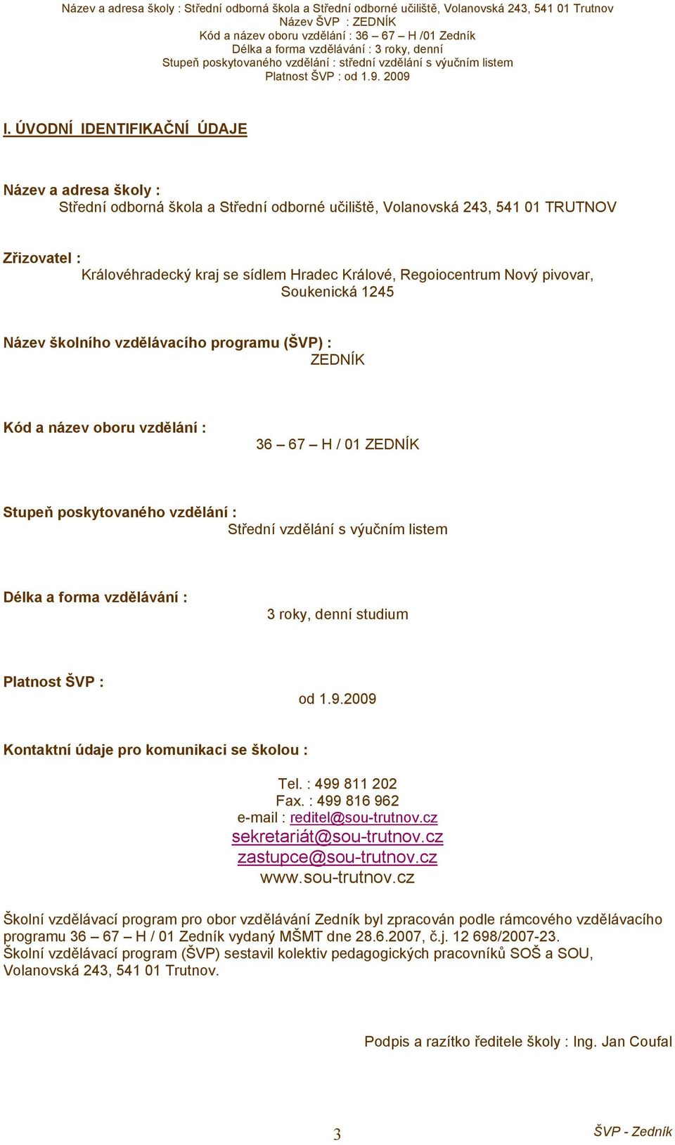 výučním listem Délka a forma vzdělávání : 3 roky, denní studium Platnost ŠVP : od 1.9.2009 Kontaktní údaje pro komunikaci se školou : Tel. : 499 811 202 Fax.