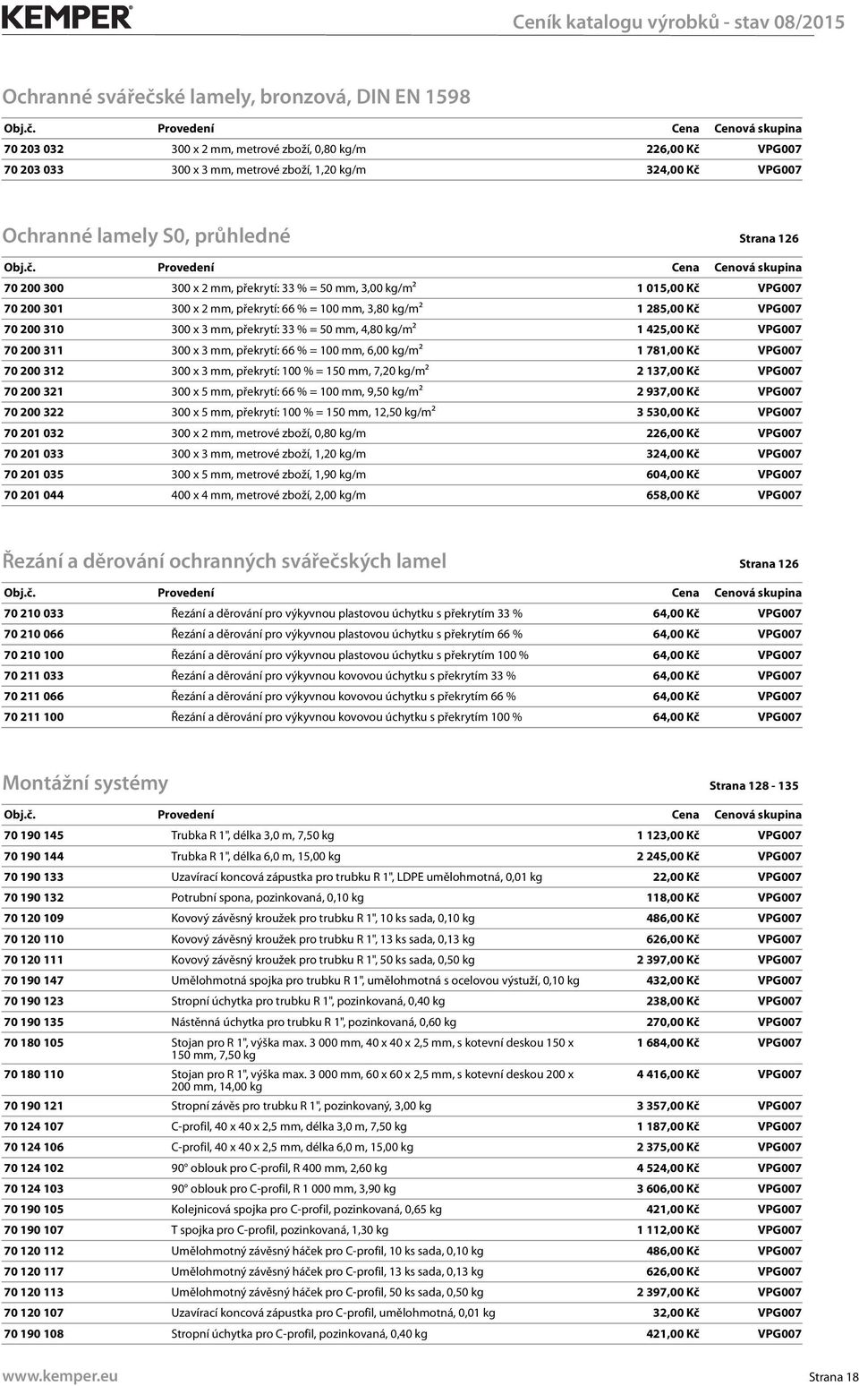 překrytí: 33 % = 50 mm, 4,80 kg/m² 1 425,00 Kč VPG007 70 200 311 300 x 3 mm, překrytí: 66 % = 100 mm, 6,00 kg/m² 1 781,00 Kč VPG007 70 200 312 300 x 3 mm, překrytí: 100 % = 150 mm, 7,20 kg/m² 2