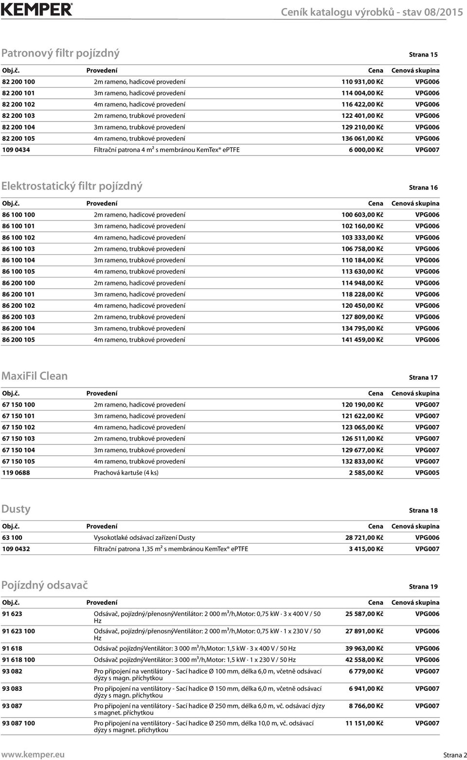 VPG006 109 0434 Filtrační patrona 4 m² s membránou KemTex eptfe 6 000,00 Kč VPG007 Elektrostatický filtr pojízdný Strana 16 86 100 100 2m rameno, hadicové provedení 100 603,00 Kč VPG006 86 100 101 3m