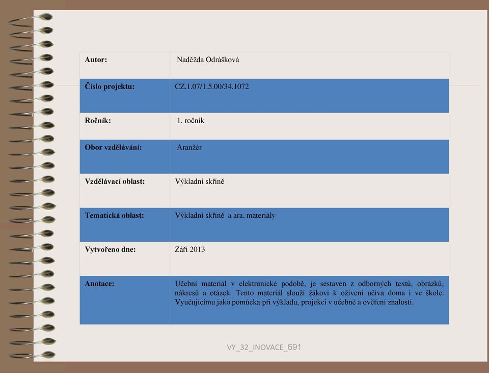 materiály Vytvořeno dne: Září 2013 Anotace: Učební materiál v elektronické podobě, je sestaven z odborných textů,