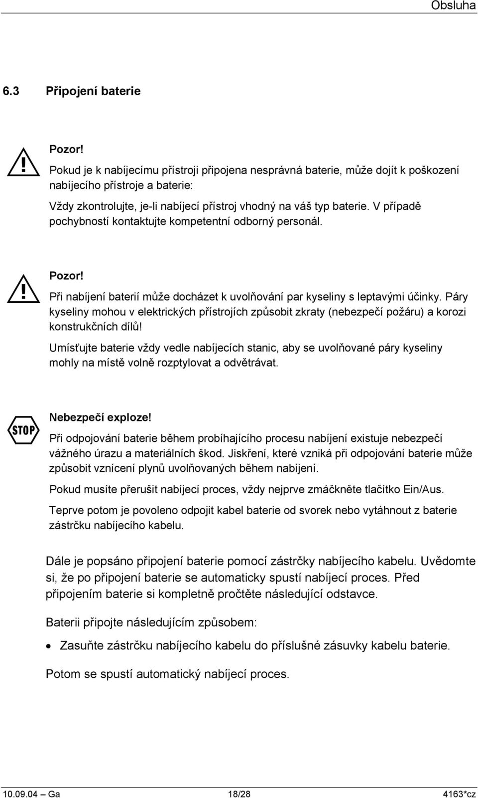 V případě pochybností kontaktujte kompetentní odborný personál. Pozor! Při nabíjení baterií může docházet k uvolňování par kyseliny s leptavými účinky.