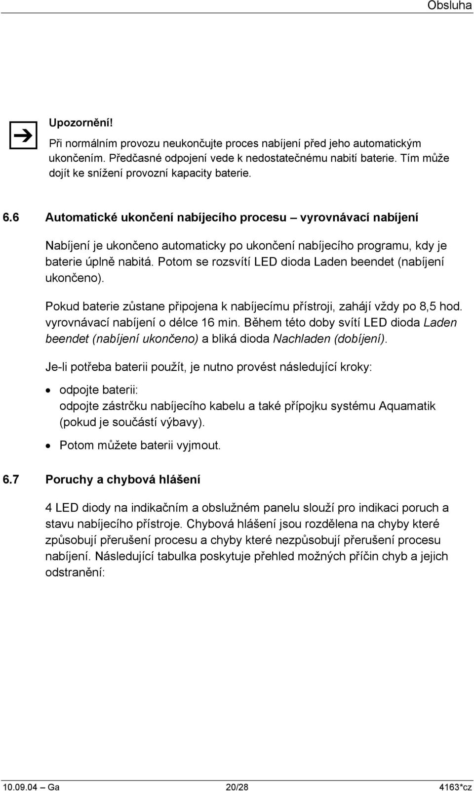 6 Automatické ukončení nabíjecího procesu vyrovnávací nabíjení Nabíjení je ukončeno automaticky po ukončení nabíjecího programu, kdy je baterie úplně nabitá.