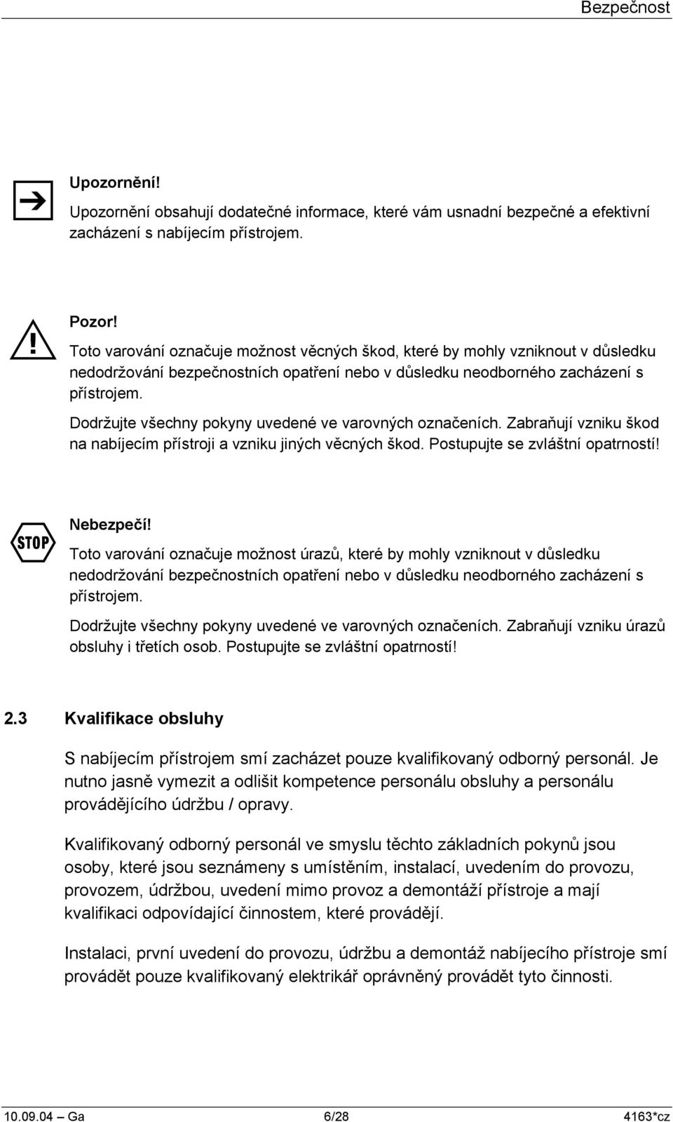 Dodržujte všechny pokyny uvedené ve varovných označeních. Zabraňují vzniku škod na nabíjecím přístroji a vzniku jiných věcných škod. Postupujte se zvláštní opatrností! Nebezpečí!