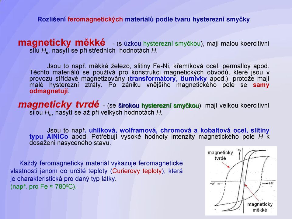 ), protože mají malé hysterezní ztráty. Po zániku vnějšího magnetického pole se samy odmagnetují.