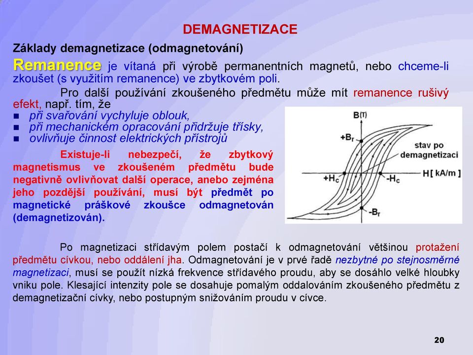 tím, že při svařování vychyluje oblouk, při mechanickém opracování přidržuje třísky, ovlivňuje činnost elektrických přístrojů Existuje-li nebezpečí, že zbytkový magnetismus ve zkoušeném předmětu bude