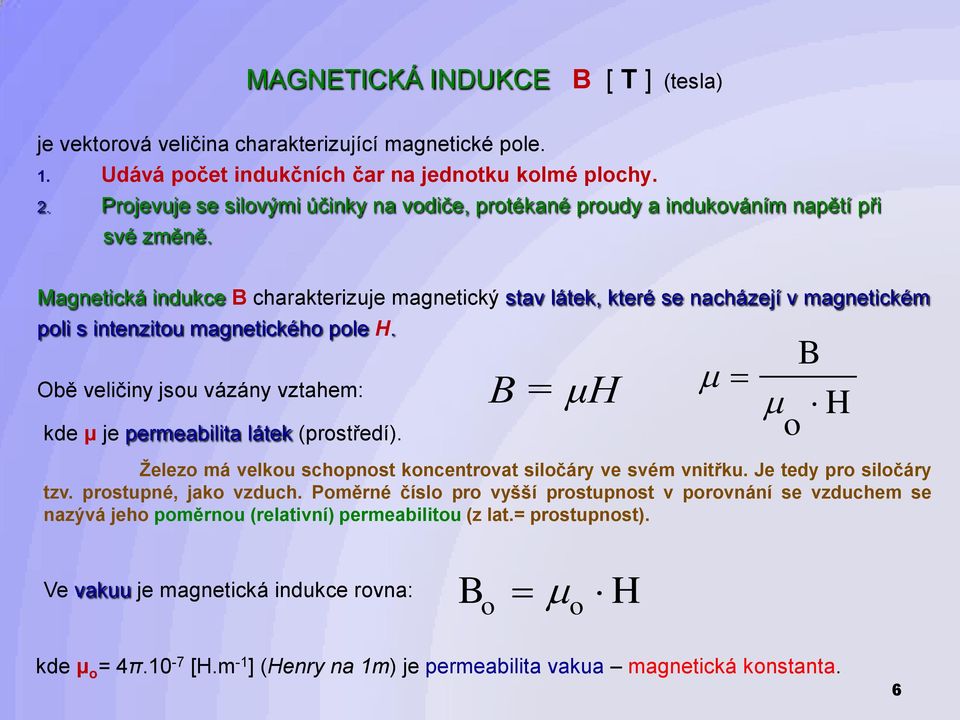 Magnetická indukce B charakterizuje magnetický stav látek, které se nacházejí v magnetickém poli s intenzitou magnetického pole H.