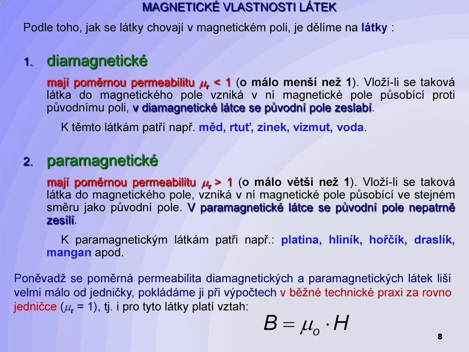 měd, rtuť, zinek, vizmut, voda. 2. paramagnetické mají poměrnou permeabilitu r > 1 (o málo větši než 1).