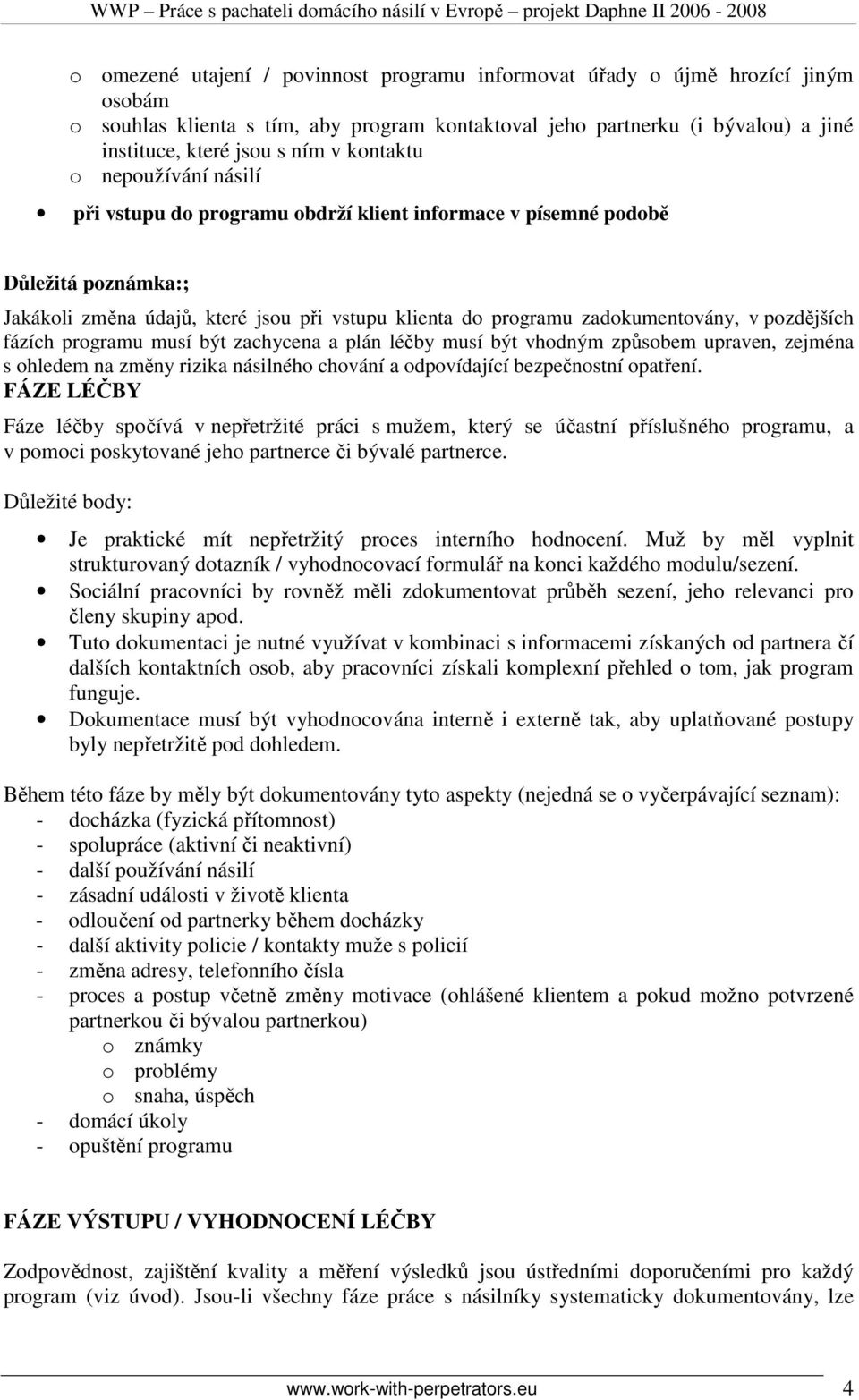 pozdějších fázích programu musí být zachycena a plán léčby musí být vhodným způsobem upraven, zejména s ohledem na změny rizika násilného chování a odpovídající bezpečnostní opatření.