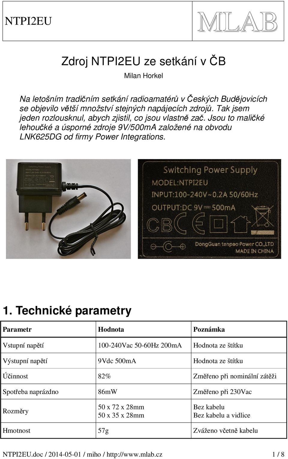 . Technické parametry Parametr Hodnota Poznámka Vstupní napětí 00-240Vac 50-60Hz 200m Hodnota ze štítku Výstupní napětí 9Vdc 500m Hodnota ze štítku Účinnost 82% Změřeno při