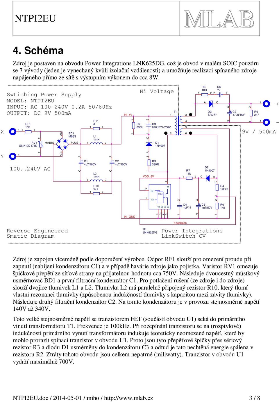 napájeného přímo ze sítě s výstupním výkonem do cca 8W. Swtiching Power Supply MODEL: NTPI2EU INPUT: 00-240V 0.2 50/60Hz OUTPUT: D 9V 500m RV GNK0D47K RF 0R MINUS 00.